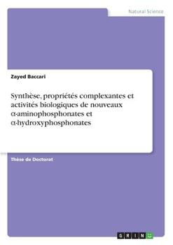 Paperback Synthèse, propriétés complexantes et activités biologiques de nouveaux &#945;-aminophosphonates et &#945;-hydroxyphosphonates [French] Book