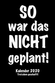 SO war das NICHT geplant - Kalender 2020  - Trotzdem geschafft!: Wochenkalender für 2020 / Mit „Trotzdem geschafft“-Liste / Für alle, die trotzdem noch planen / Praktische Größe (German Edition)