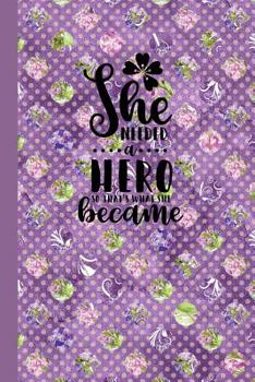 She Needed a Hero, So That's What She Became: Inspirational and Motivational Lined Journal for Busy Women, Moms and Girls, Who Enjoy Style, Class and a Little Bit of Whimsy. Purple Flower Circles