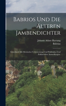 Hardcover Babrios und die älteren Jambendichter: Griechisch mit metrischer Uebersetzung und prüfenden und erklärenden Anmerkungen. [German] Book