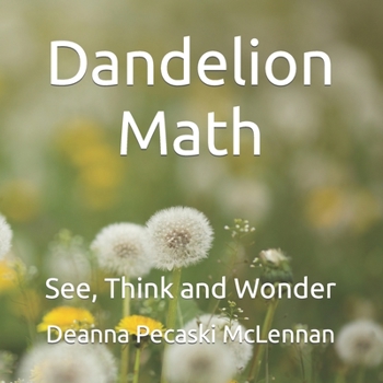 Paperback Dandelion Math: See, Think and Wonder Book