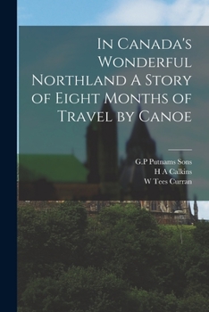 In Canada's Wonderful Northland: A Story of Eight Months of Travel by Canoe, Motorboat, and Dog-Team on the Northern Rivers and Along the New Quebec C