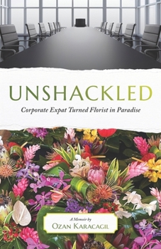 Paperback Unshackled: Corporate Expat Turned Florist in Paradise Book