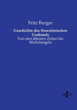 Geschichte des florentinischen Grabmals: Von den ältesten Zeiten bis Michelangelo (German Edition)