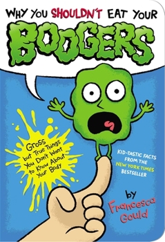 Why You Shouldn't Eat Your Boogers and Other Useless or Gross Information About Your Body: Information About Your Body - Book  of the Why