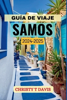 GUÍA DE VIAJE SAMOS 2024-2025: Descubra la belleza, la cultura y las joyas ocultas del mar Egeo. (Spanish Edition)