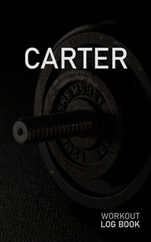CARTER: Blank Daily Workout Log Book | Track Exercise Type, Sets, Reps, Weight, Cardio, Calories, Distance & Time | Space to Record Stretches, Warmup, ... First Name Initial C Dumbbell Cover