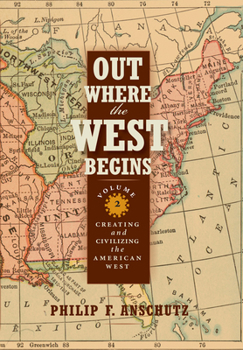 Hardcover Out Where the West Begins, Volume 2, Volume 2: Creating and Civilizing the American West Book