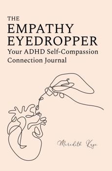 Paperback The Empathy Eyedropper: Your ADHD Self-Compassion Connection Journal Book