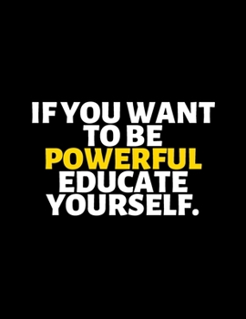If You Want To Be Powerful Educate Yourself : lined professional notebook/Journal. A perfect inspirational gifts for friends and coworkers under 20 ... - Perfectly Sized 8.5x11" - 120 Pages