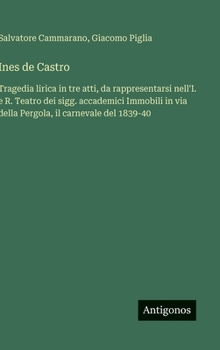 Ines de Castro: Tragedia lirica in tre atti, da rappresentarsi nell'I. e R. Teatro dei sigg. accademici Immobili in via della Pergola, il carnevale del 1839-40