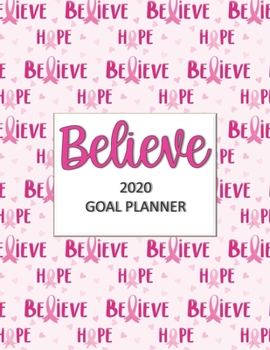 Believe 2020 Goal Planner: Goal planner and organizer to track your monthly, quarterly, and yearly personal, financial, fitness, spiritual, travel, ... Beautiful pink breast cancer glossy cover