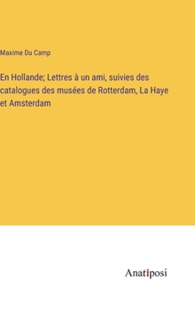 Hardcover En Hollande; Lettres à un ami, suivies des catalogues des musées de Rotterdam, La Haye et Amsterdam [French] Book