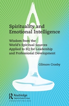Paperback Spirituality and Emotional Intelligence: Wisdom from the World's Spiritual Sources Applied to EQ for Leadership and Professional Development Book