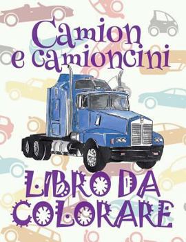 Camion E Camioncino Libro Da Colorare: ✎ Trucks and Pickup Trucks Coloring Book Coloring Book 6 Year Old ✎ (Coloring Book Mini) 2018 New Cars Auto Libri Da Colorare Automobili ✍