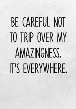 Paperback Be Careful Not To Trip Over My Amazingness. It's Everywhere.: To Do List Notebook For Office & Blank Lined Journal Book