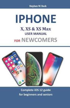 Paperback Iphone X, XS & XS Max User Manual For Newcomers: Complete iOS 12 guide for beginners and seniors Book