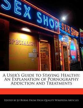 A User's Guide to Staying Healthy : An Explanation of Pornography Addiction and Treatments