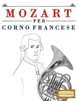 Paperback Mozart per Corno Francese: 10 Pezzi Facili per Corno Francese Libro per Principianti [Italian] Book