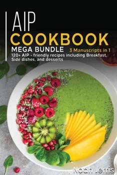 Paperback AIP Cookbook: MEGA BUNDLE - 3 Manuscripts in 1 - 120+ AIP - friendly recipes including Breakfast, Side dishes, and desserts Book