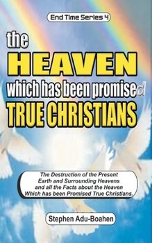 Paperback The Heaven which has been Promised True Christians: The destruction of the present earth and surrounding heavens and all the facts about the heaven wh Book