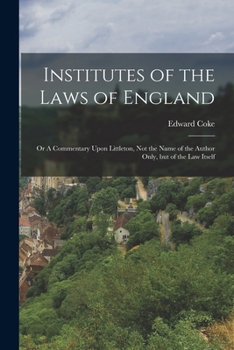 Paperback Institutes of the Laws of England: Or A Commentary Upon Littleton, not the Name of the Author Only, but of the law Itself Book