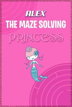 Paperback Alex the Maze Solving Princess: Fun Mazes for Kids Games Activity Workbook Book