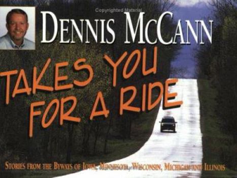 Paperback Dennis McCann Takes You for a Ride: Stories from the Byways of Iowa, Minnesota, Wisconsin, Michigan and Illinois Book