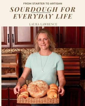 Sourdough for Everyday Life: From Starter to Artisan