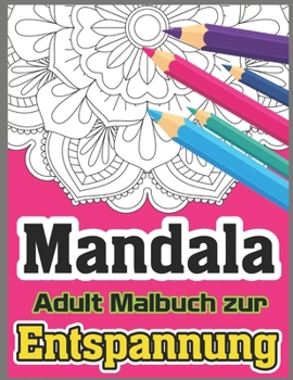 Mandala Adult Malbuch Zur Entspannung: Entspannendes Malbuch f�r Erwachsene mit sch�nen Mandalas
