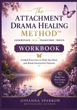 Attachment Drama Healing Method¿ Workbook : A Guided Healing Journal and Emotional Transformation Companion for the Attachment Drama Healing Method¿