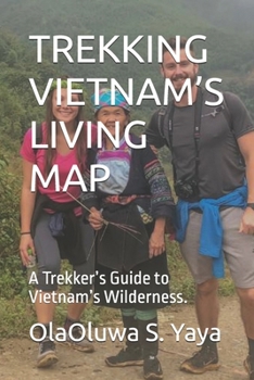 TREKKING VIETNAM’S LIVING MAP: A Trekker’s Guide to Vietnam’s Wilderness.