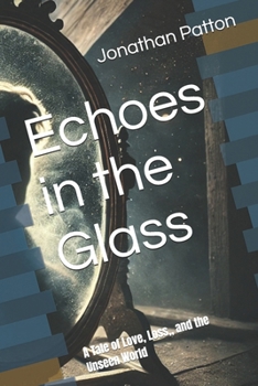 Echoes in the Glass: A Tale of Love, Loss, and the Unseen World