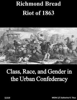 Paperback The Richmond Bread Riot of 1863: Class, Race, and Gender in the Urban Confederacy Book