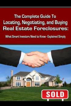 Paperback The Complete Guide to Locating, Negotiating, and Buying Real Estate Foreclosures: What Smart Investors Need to Know: What Smart Investors Need to Know Book