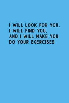 Paperback I will look for you i will find you and i will make you do your exercises: A funny notebook for physical exercise teacher Book