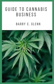 Paperback Guide to Cannabis Business: Cannabis refers to a group of three plants with psychoactive properties Book