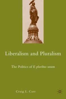 Hardcover Liberalism and Pluralism: The Politics of E Pluribus Unum Book