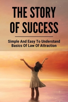 Paperback The Story Of Success: Simple And Easy To Understand Basics Of Law Of Attraction: How To Achieve Mental Hygiene Book