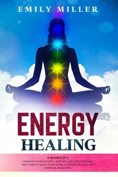 Paperback Energy Healing: 2 Books in 1: Chakras for Beginners + Reiki Healing for Beginners: The Ultimate Quick-Start Guide to Energy Healing an Book