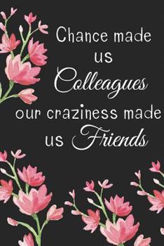 Paperback Chance Made Us Colleagues Our Craziness Made Us Friends: Best Friend Gifts Notebook/Journal/Diary - Friendship Gift for Women, Colleagues, Co Worker, Book