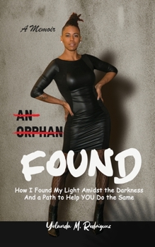 Paperback An Orphan FOUND- A Memoir: How I Found My Light Amidst the Darkness And a Path to Help YOU Do the Same Book