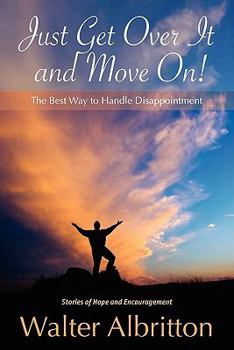 Paperback Just Get Over It And Move On!: The Best Way to Handle Disappointment Book