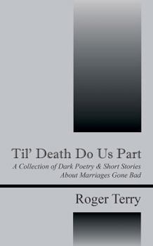 Paperback Til' Death Do Us Part: A Collection of Dark Poetry & Short Stories about Marriages Gone Bad Book