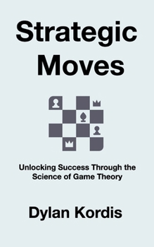 Paperback Strategic Moves: Unlocking Success Through the Science of Game Theory Book