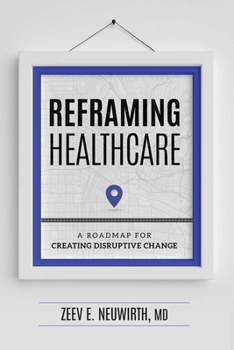 Hardcover Reframing Healthcare: A Roadmap for Creating Disruptive Change Book