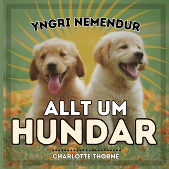 Yngri Nemendur, Allt Um Hundar: Að læra allt um bestu vin mannanna! (Yngri Nemendur, Dýr) (Icelandic Edition)