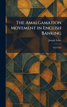 The Amalgamation Movement in English Banking: 1825-1924
