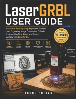 Paperback LaserGRBL User Guide: A Practical Step-by-Step Beginner's Guide to Laser Engraving, Image Conversion, G-Code Creation, Machine Setup, and Project Mast Book