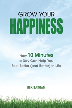 Paperback Grow Your Happiness: How 10 Minutes a Day Can Help You Feel Better (and Better) in Life Book